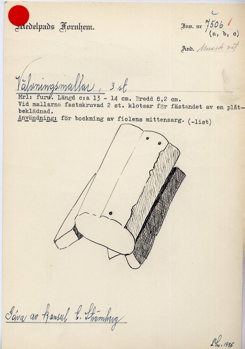 "Välvningsmallar, 3st. - Mtrl: furu. Längd c:a 13-14 cm. Bredd 8,2 cm. Vid mallarna fastskruvad 2 st. klotsar för fästandet av en plåtbeklädnad. Användning: för bockning av fiolens mittensarg (-list). - Gåva av Konsul E Strömberg." (skiss) (lappkatalogen, ? 1955)

"Välvningsmallar, 3 st. (A, B, C)" Gåva av: "Konsul E Strömberg." (liggaren)

"Välvningsmallar." (inv.prot.)