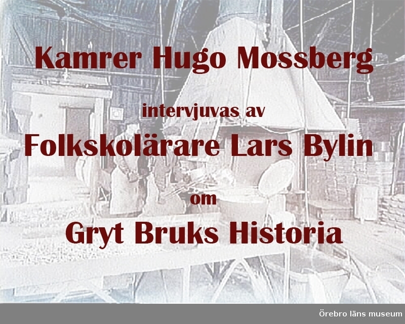 Kamrer Hugo Mossberg berättar om Gryts Bruks historia.
Intervjuvad av folkskollärare Lars Bylin.