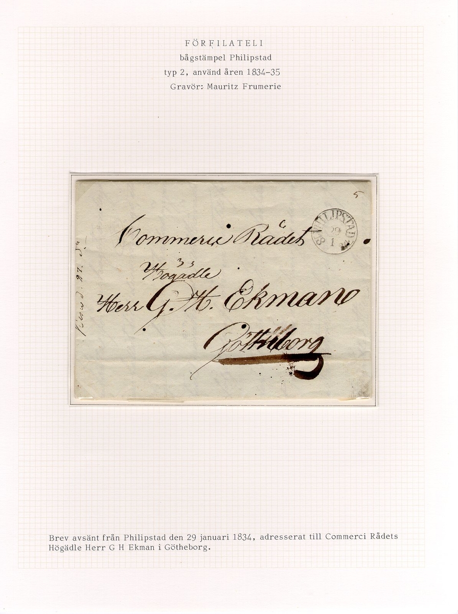 Förfilatelistiskt brev skickat från Filipstad 27 januari 1834 till Kommersrådet G. H. Ekman i Göteborg.

Stämpeltyp: Bågstämpel